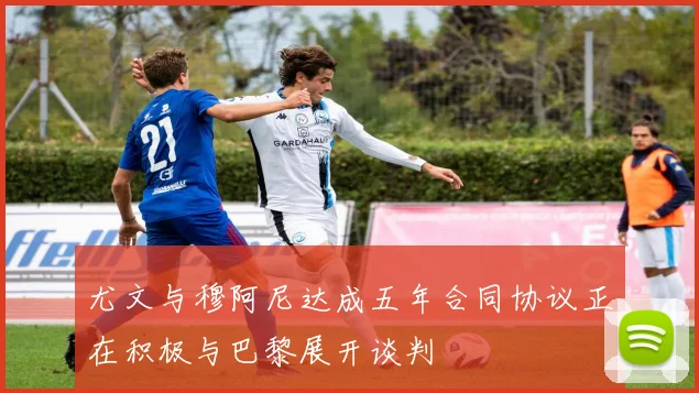 尤文与穆阿尼达成五年合同协议正在积极与巴黎展开谈判
