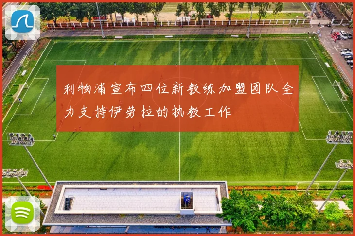 利物浦宣布四位新教练加盟团队全力支持伊劳拉的执教工作